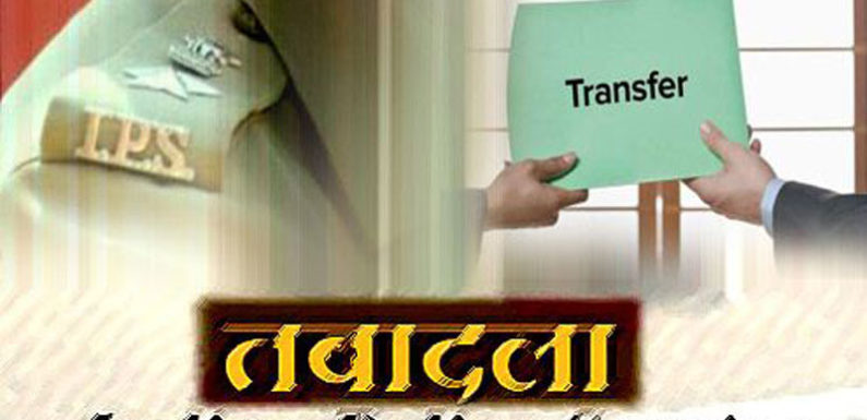 13 IPS के ट्रांसफर के बाद बदले 8 जिलों के डीएम , देखें 15 IAS के ट्रांसफर की लिस्ट